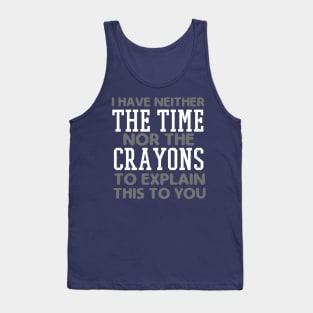 i HAVE NEITHER THE TIME NOR THE CRAYONS Tank Top